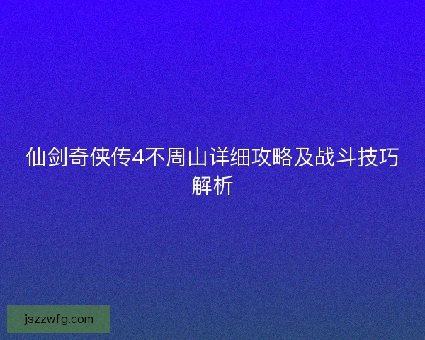 仙剑奇侠传4不周山详细攻略及战斗技巧解析