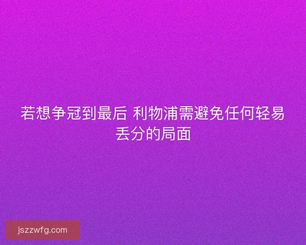 若想争冠到最后 利物浦需避免任何轻易丢分的局面